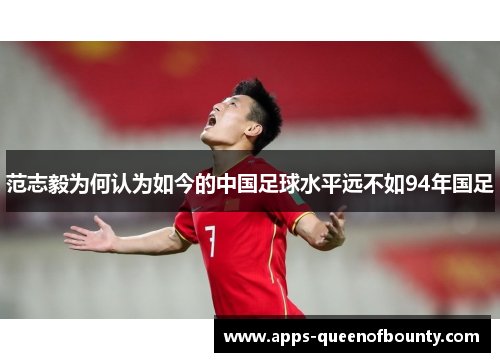 范志毅为何认为如今的中国足球水平远不如94年国足