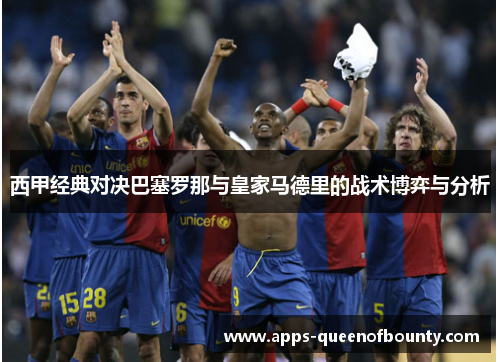 西甲经典对决巴塞罗那与皇家马德里的战术博弈与分析