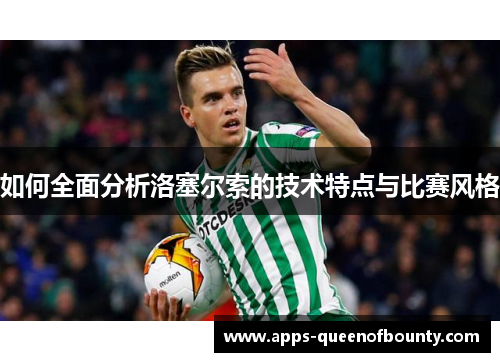 如何全面分析洛塞尔索的技术特点与比赛风格