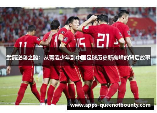武磊逆袭之路：从青涩少年到中国足球历史新高峰的背后故事