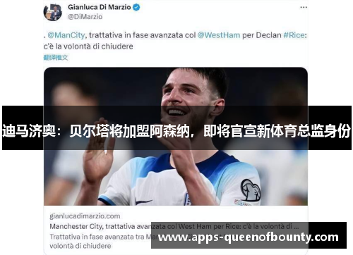 迪马济奥：贝尔塔将加盟阿森纳，即将官宣新体育总监身份