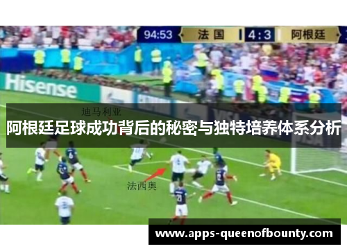 阿根廷足球成功背后的秘密与独特培养体系分析 阿根廷足球成功背后的秘密与独特培养体系分析