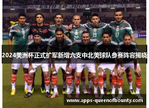2024美洲杯正式扩军新增六支中北美球队参赛阵容揭晓