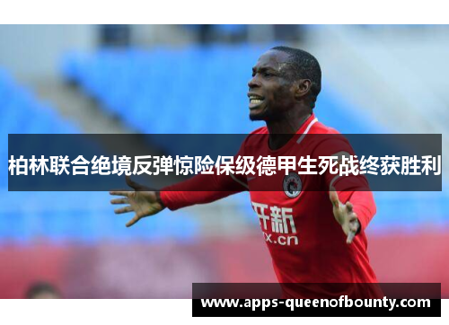 柏林联合绝境反弹惊险保级德甲生死战终获胜利