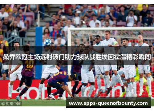 桑乔欧冠主场远射破门助力球队战胜埃因霍温精彩瞬间