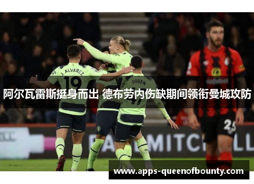 阿尔瓦雷斯挺身而出 德布劳内伤缺期间领衔曼城攻防